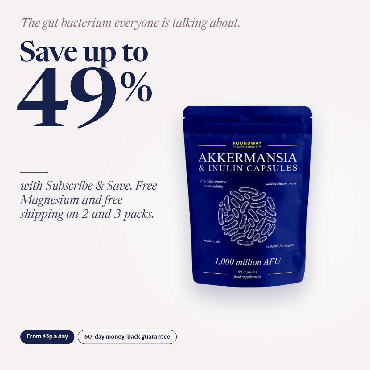 Save up to 49% on Akkermansia & Inulin Capsules with Subscribe & Save, free Magnesium and free shipping on 2 and 3 packs, from 45p a day